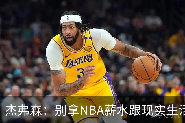 杰弗森：别拿NBA薪水跟现实生活比 随着工资帽大涨吹杨就值5000万