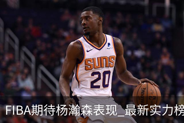 FIBA期待杨瀚森表现 最新实力榜：中国男篮高居第二